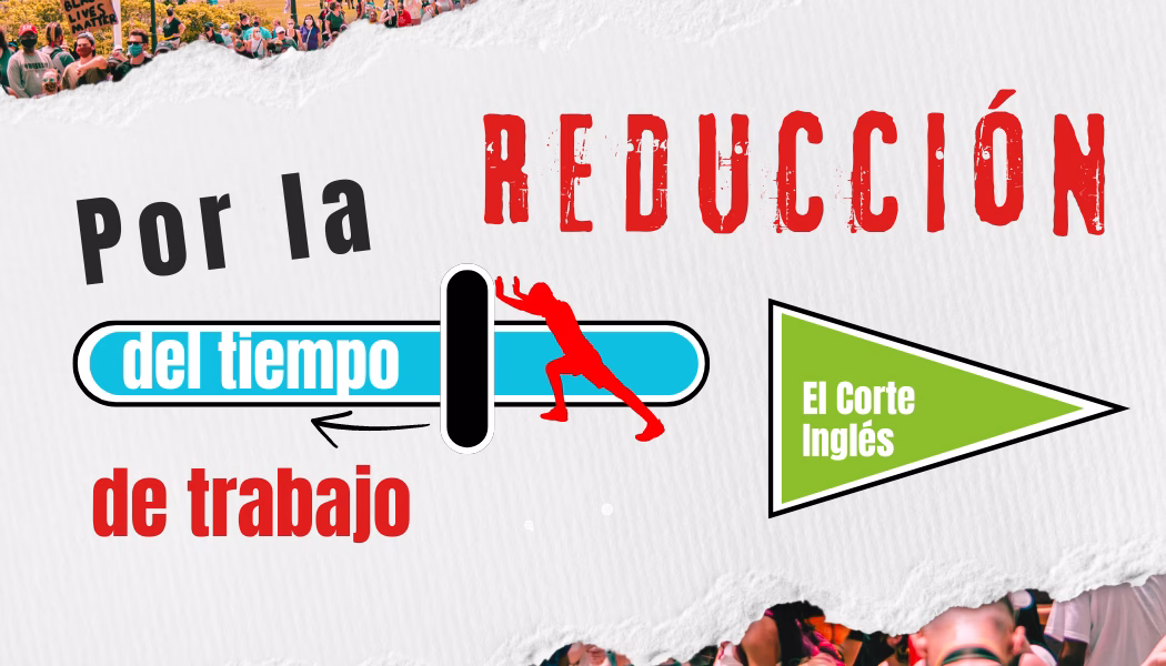 POR LA REDUCCIÓN DEL TIEMPO DE TRABAJO EN EL CORTE INGLÉS