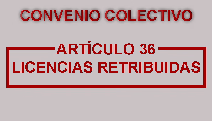 Artículo 36 – Licencias Retribuidas